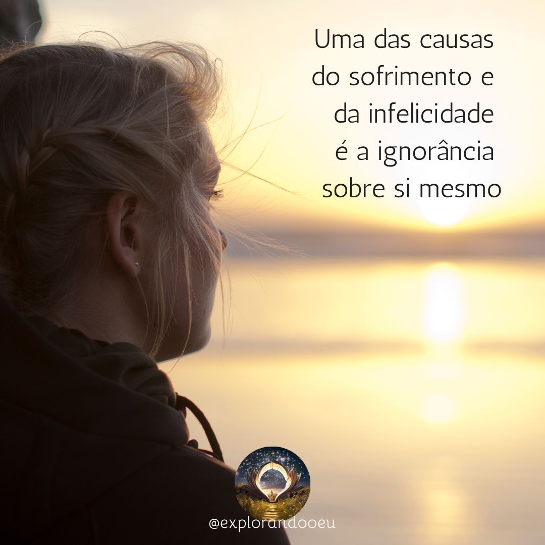 Uma das maiores causas de sofrimento e infelicidade é a ignorância de si mesmo.jpg